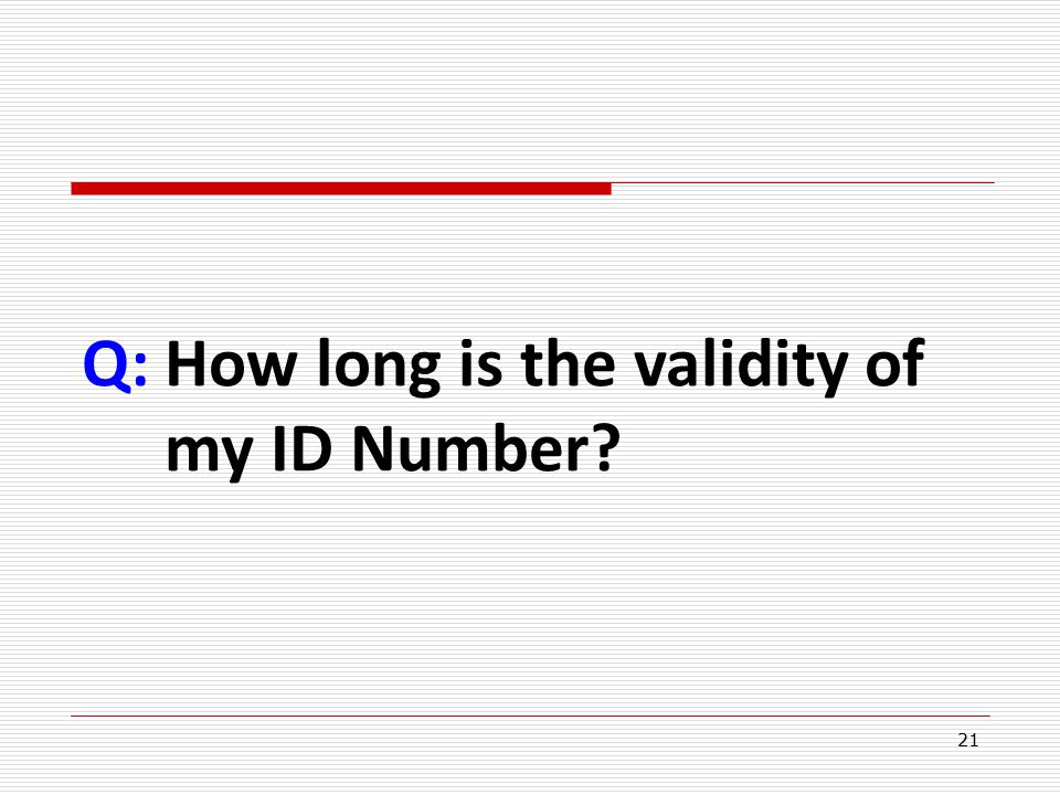 21 Q:How long is the validity of my ID Number