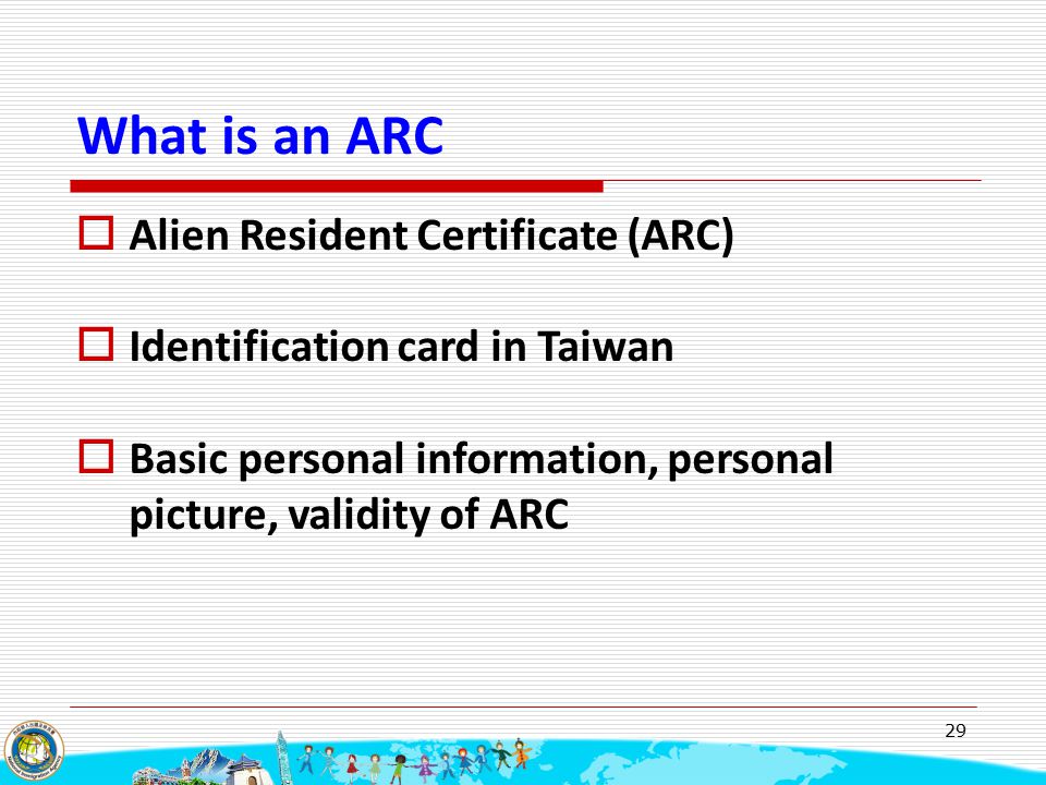 29 What is an ARC  Alien Resident Certificate (ARC)  Identification card in Taiwan  Basic personal information, personal picture, validity of ARC