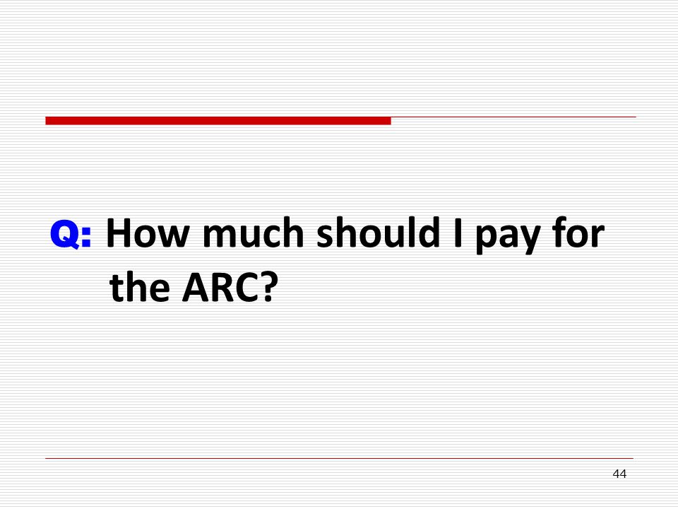 44 Q: How much should I pay for the ARC
