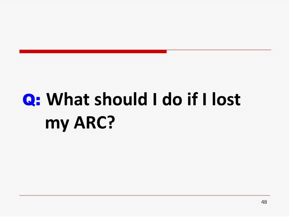 48 Q: What should I do if I lost my ARC