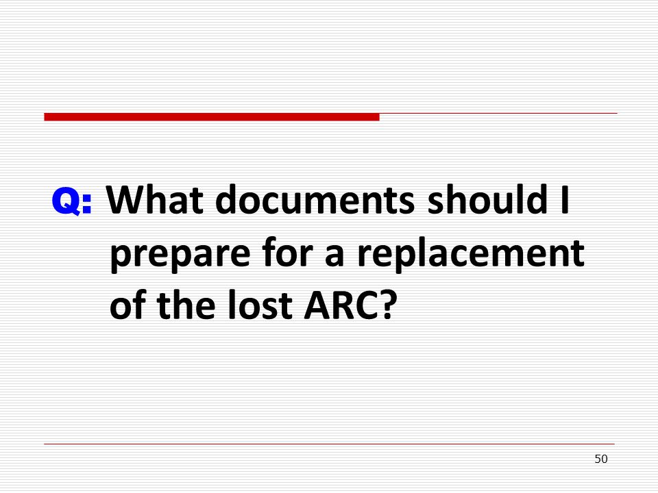 50 Q: What documents should I prepare for a replacement of the lost ARC