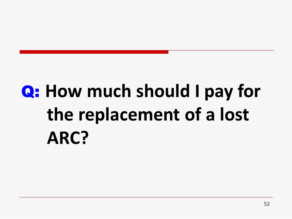 52 Q: How much should I pay for the replacement of a lost ARC