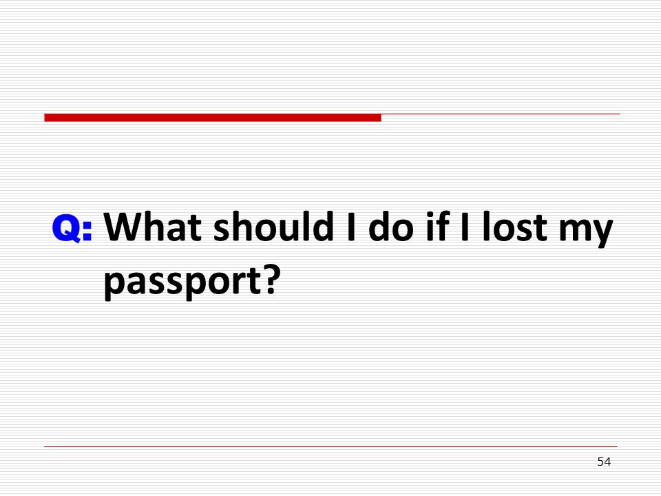 54 Q: What should I do if I lost my passport