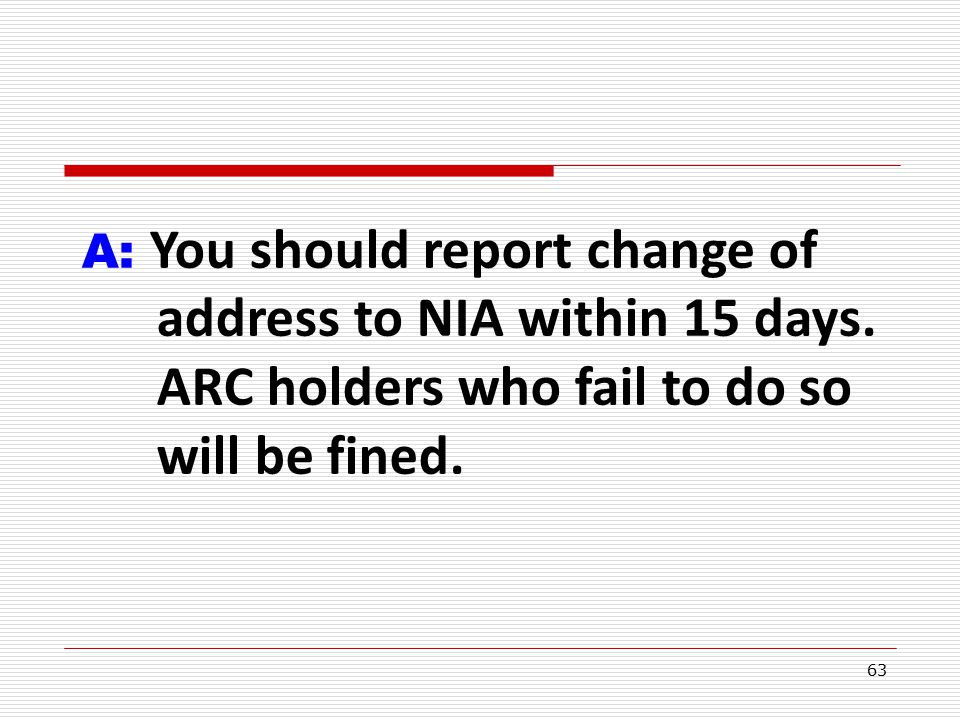 63 A: You should report change of address to NIA within 15 days.