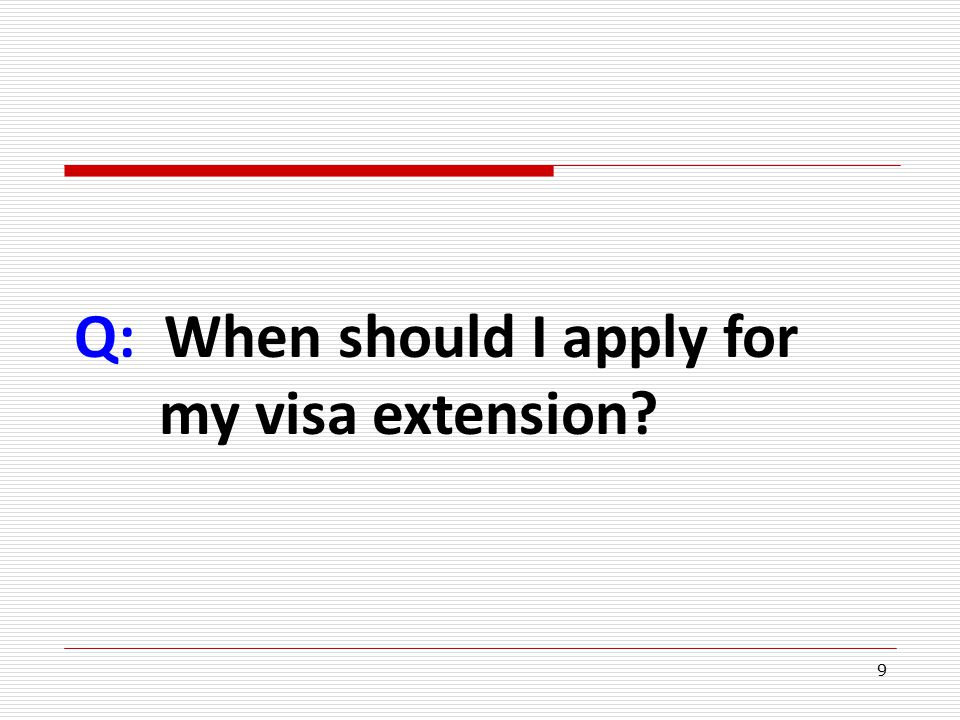 9 Q: When should I apply for my visa extension