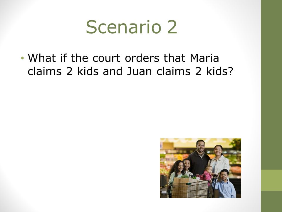 Scenario 2 What if the court orders that Maria claims 2 kids and Juan claims 2 kids