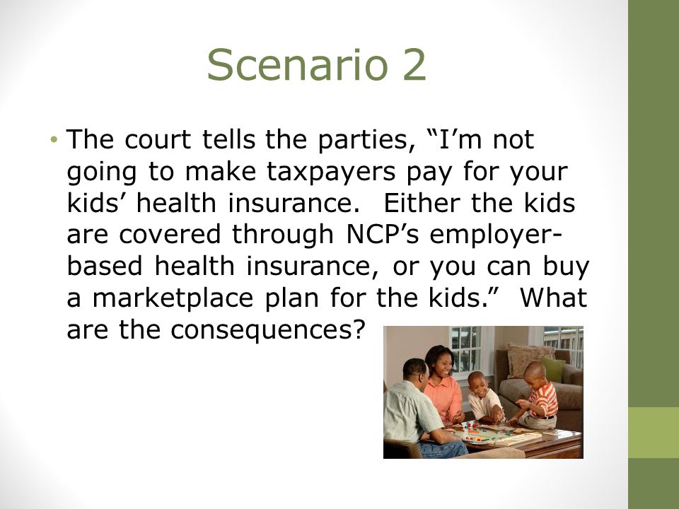 Scenario 2 The court tells the parties, I’m not going to make taxpayers pay for your kids’ health insurance.