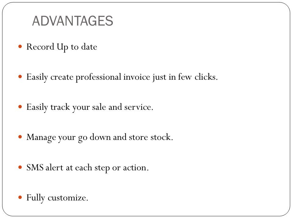 ADVANTAGES Record Up to date Easily create professional invoice just in few clicks.