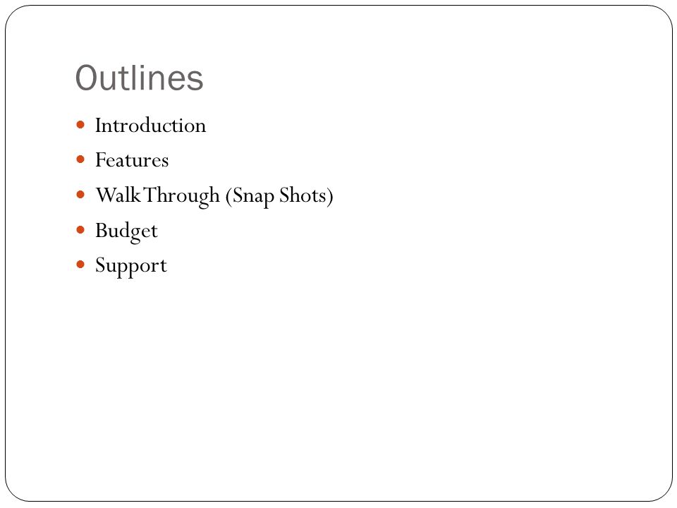 Outlines Introduction Features Walk Through (Snap Shots) Budget Support