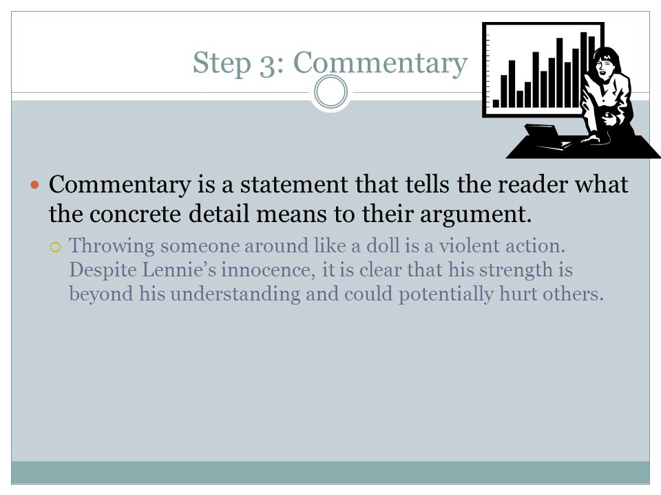 Step 3: Commentary Commentary is a statement that tells the reader what the concrete detail means to their argument.