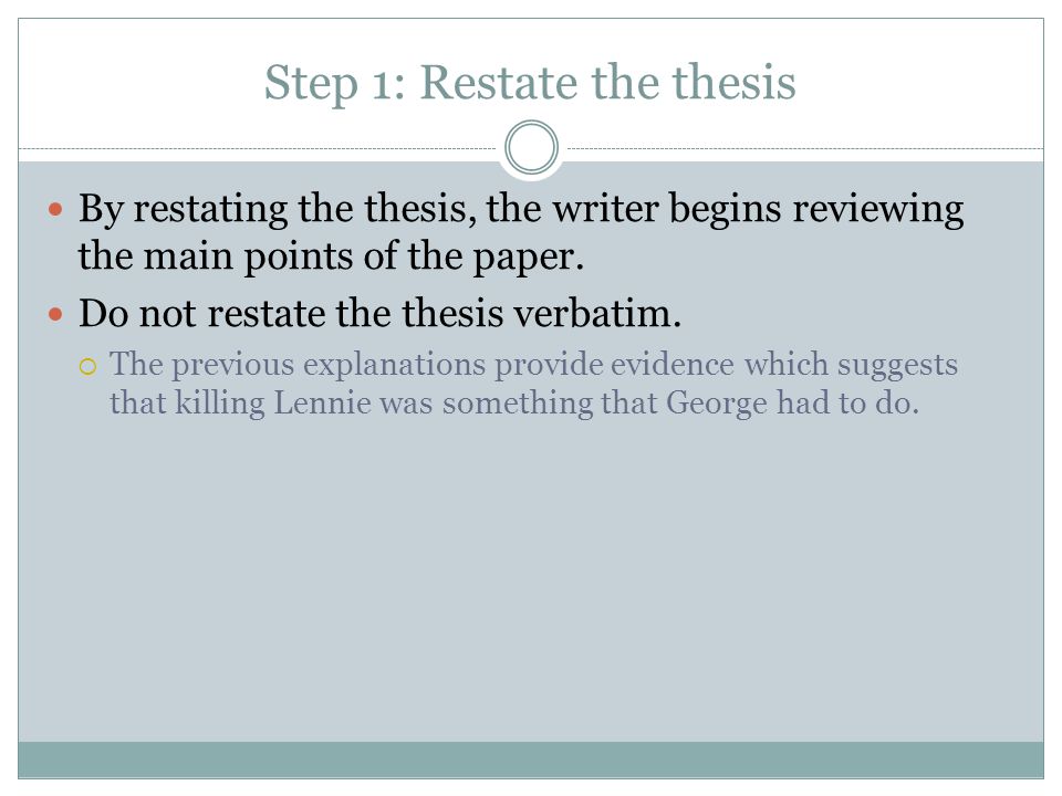 Step 1: Restate the thesis By restating the thesis, the writer begins reviewing the main points of the paper.