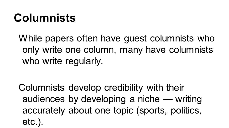 Columnists While papers often have guest columnists who only write one column, many have columnists who write regularly.