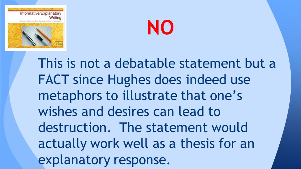 NO This is not a debatable statement but a FACT since Hughes does indeed use metaphors to illustrate that one’s wishes and desires can lead to destruction.