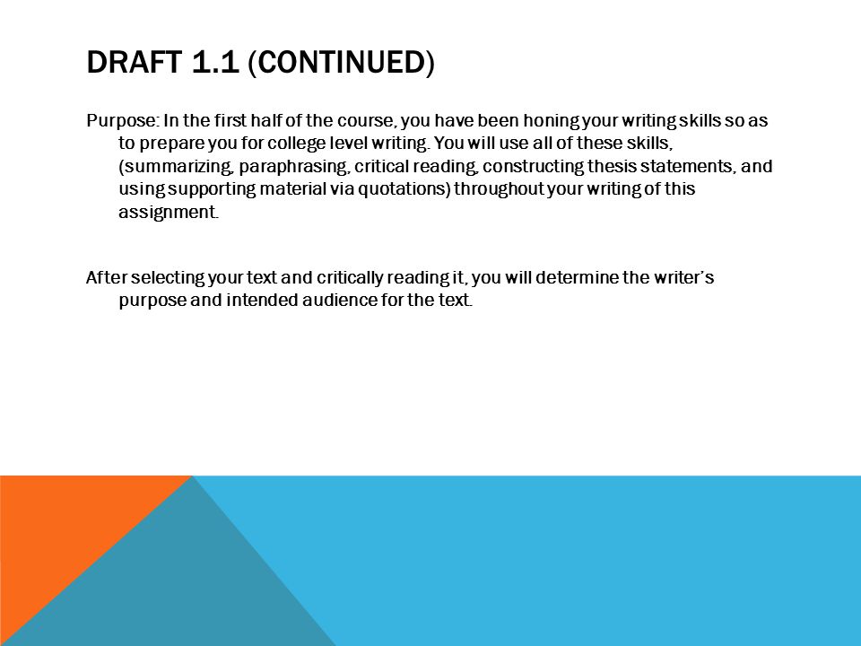 DRAFT 1.1 (CONTINUED) Purpose: In the first half of the course, you have been honing your writing skills so as to prepare you for college level writing.