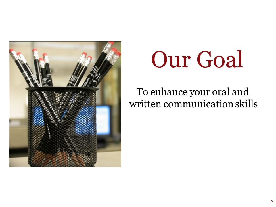 Our Goal To enhance your oral and written communication skills 2