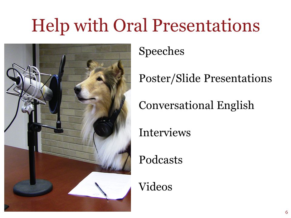 Help with Oral Presentations Speeches Poster/Slide Presentations Conversational English Interviews Podcasts Videos 6