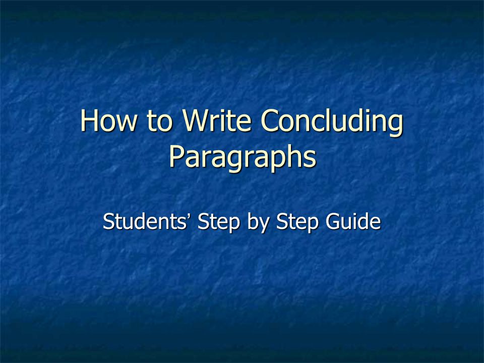 How to Write Concluding Paragraphs Students ’ Step by Step Guide