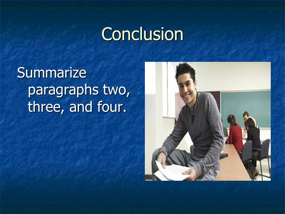 Conclusion Summarize paragraphs two, three, and four.
