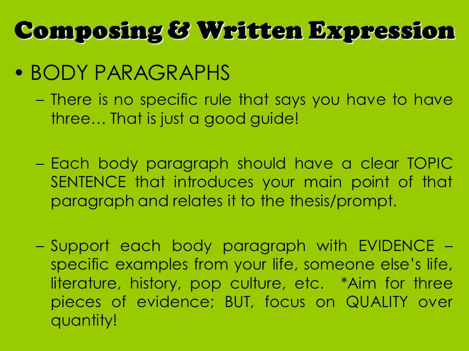 BODY PARAGRAPHS –There is no specific rule that says you have to have three… That is just a good guide.