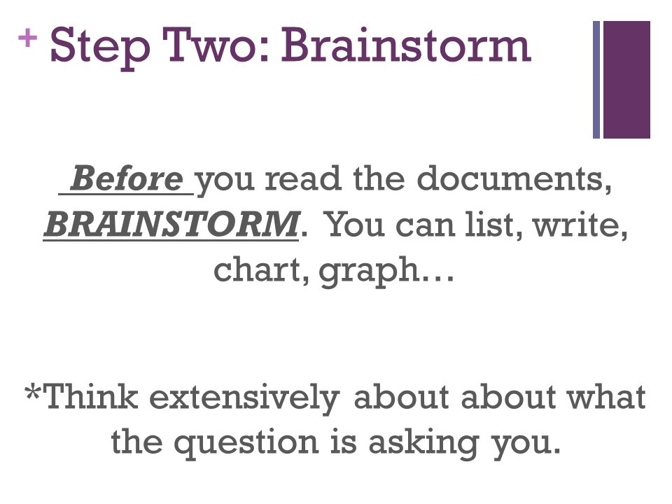 + Step Two: Brainstorm Before you read the documents, BRAINSTORM.