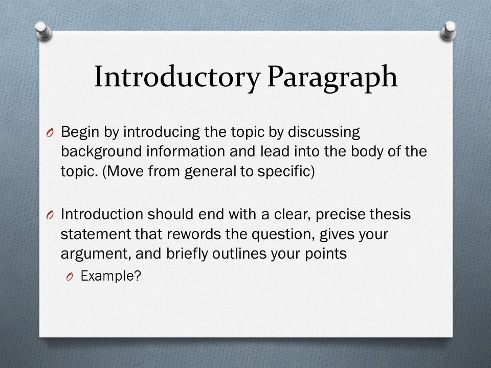 Introductory Paragraph O Begin by introducing the topic by discussing background information and lead into the body of the topic.