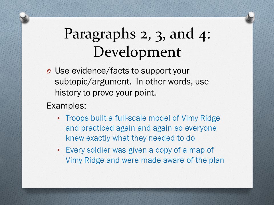 Paragraphs 2, 3, and 4: Development O Use evidence/facts to support your subtopic/argument.