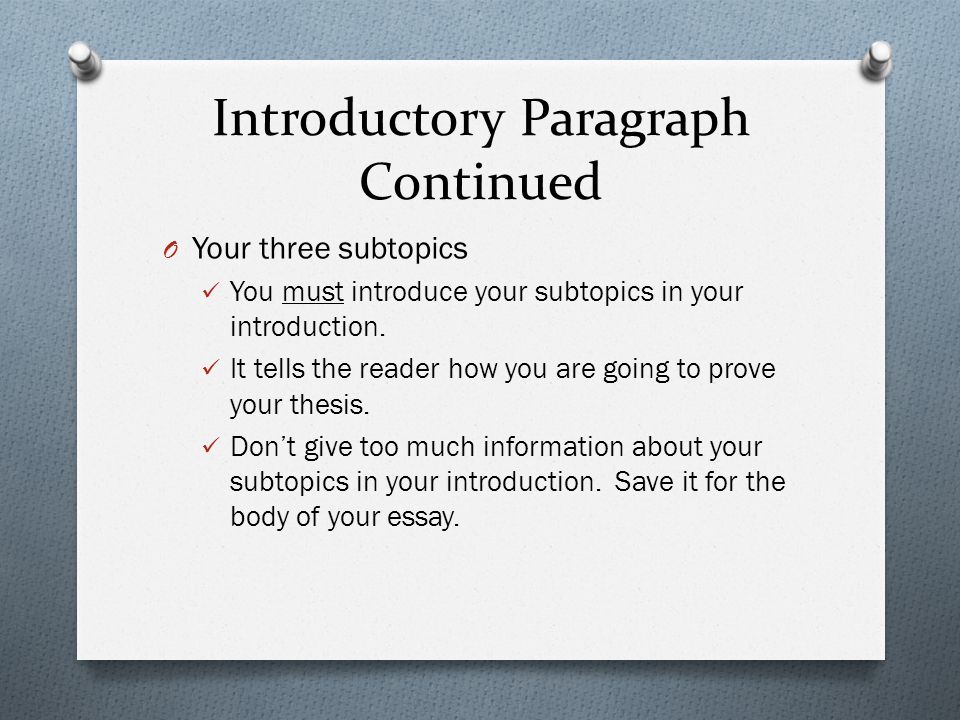 Introductory Paragraph Continued O Your three subtopics You must introduce your subtopics in your introduction.