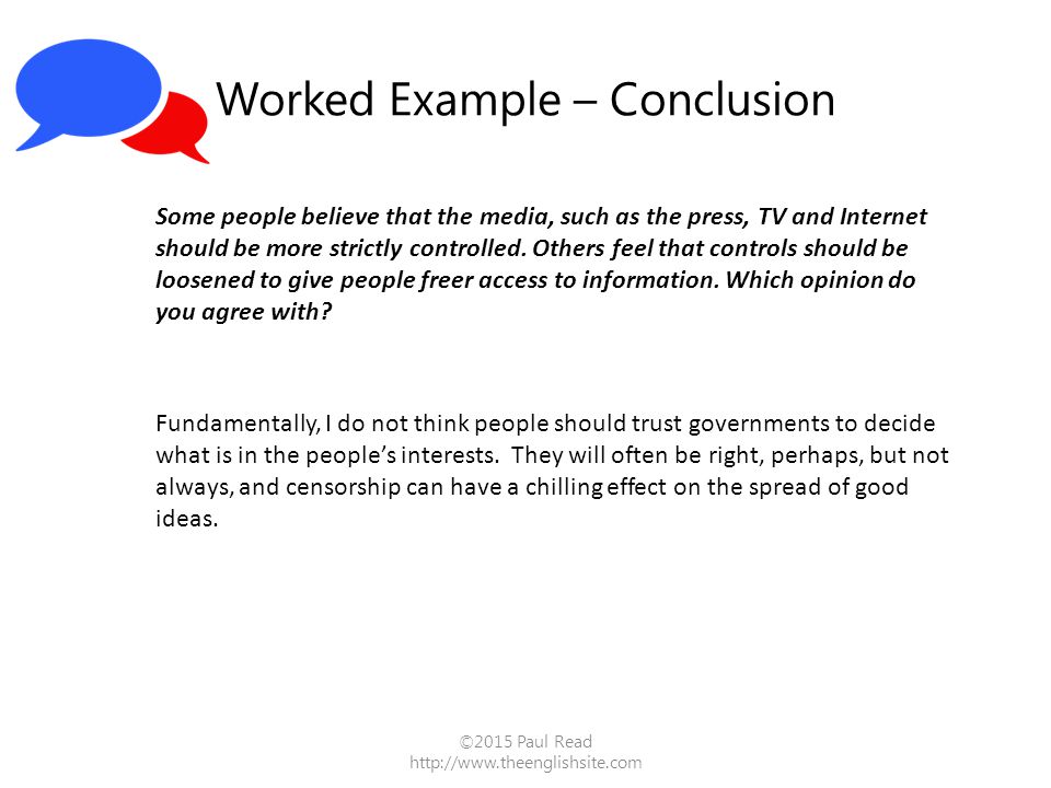 Worked Example – Conclusion ©2015 Paul Read   Some people believe that the media, such as the press, TV and Internet should be more strictly controlled.