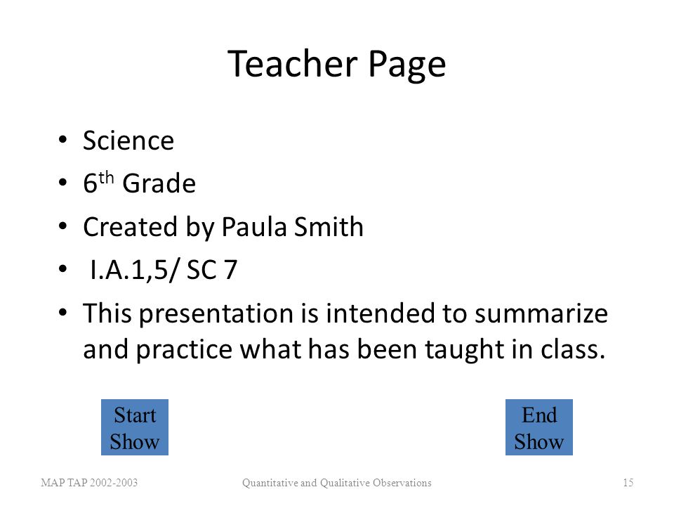 Teacher Page Science 6 th Grade Created by Paula Smith I.A.1,5/ SC 7 This presentation is intended to summarize and practice what has been taught in class.