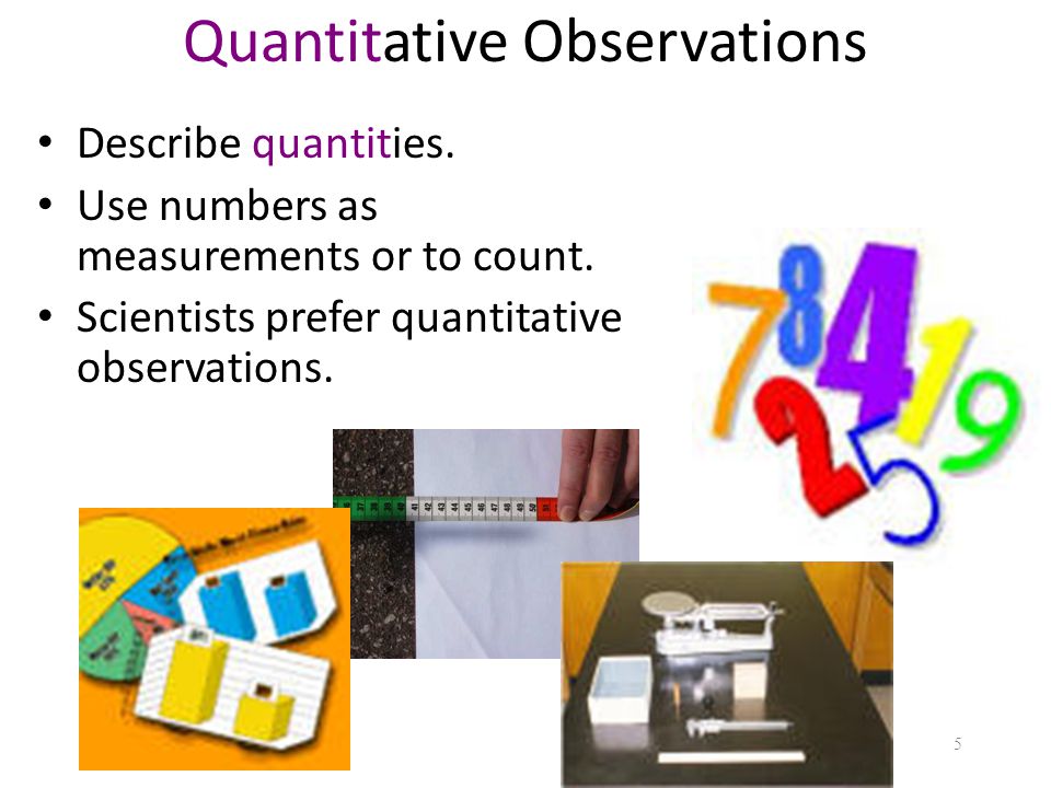 Quantitative Observations Describe quantities. Use numbers as measurements or to count.