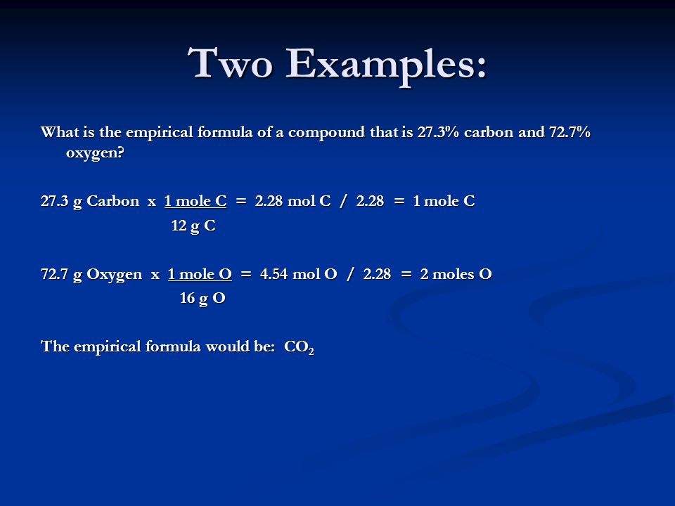 Two Examples: What is the empirical formula of a compound that is 27.3% carbon and 72.7% oxygen.