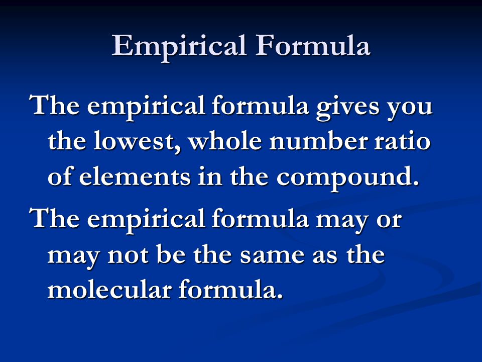 Empirical Formula The empirical formula gives you the lowest, whole number ratio of elements in the compound.