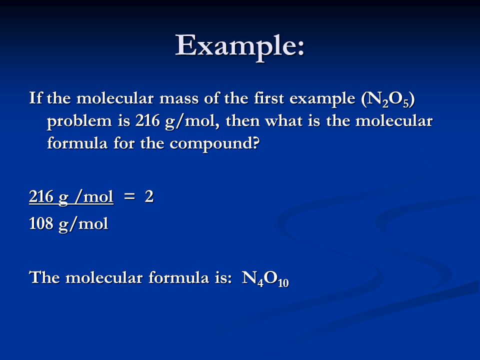 Example: 216 g /mol = g/mol The molecular formula is: N 4 O 10