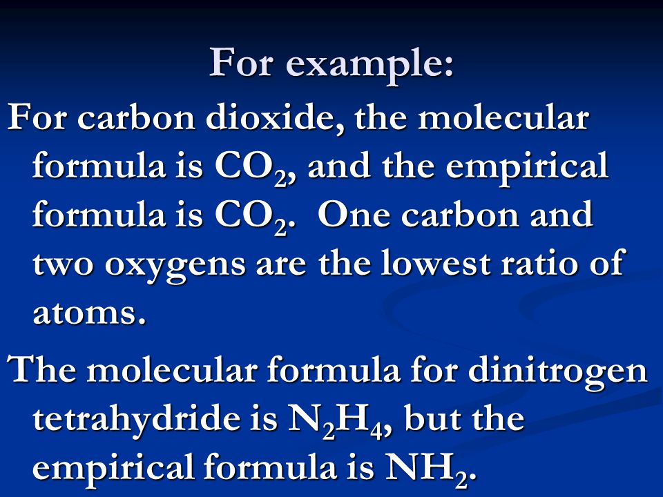 For example: For carbon dioxide, the molecular formula is CO 2, and the empirical formula is CO 2.