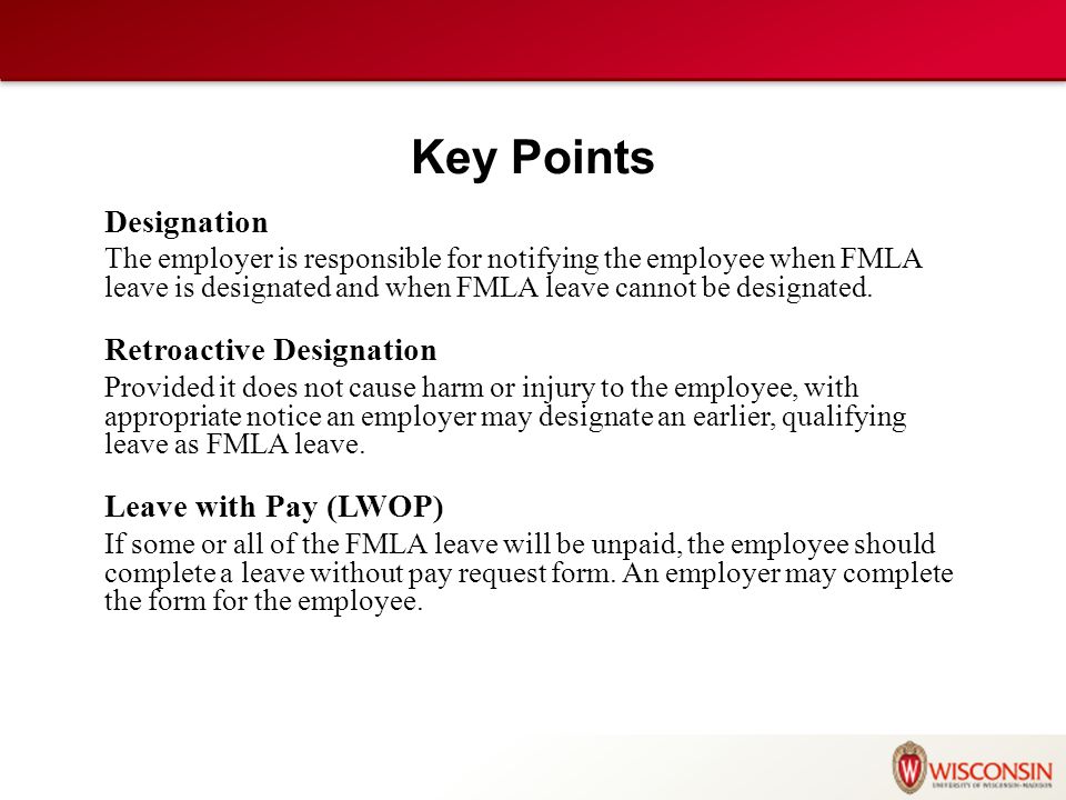 Designation The employer is responsible for notifying the employee when FMLA leave is designated and when FMLA leave cannot be designated.