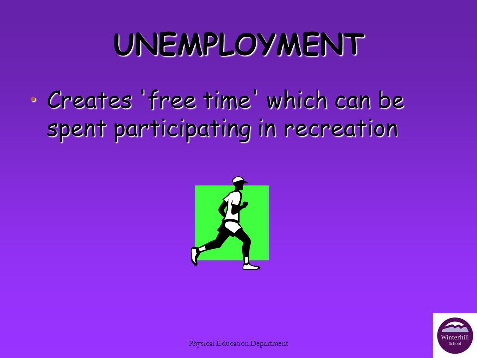 Physical Education Department UNEMPLOYMENT Creates free time which can be spent participating in recreationCreates free time which can be spent participating in recreation
