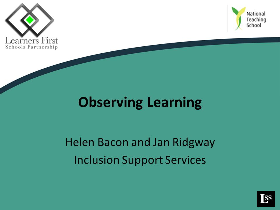 Observing Learning Helen Bacon and Jan Ridgway Inclusion Support Services