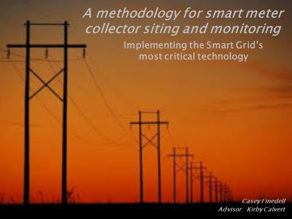 Casey Finedell Advisor: Kirby Calvert A methodology for smart meter collector siting and monitoring