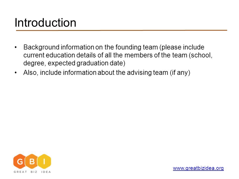 Introduction Background information on the founding team (please include current education details of all the members of the team (school, degree, expected graduation date) Also, include information about the advising team (if any)