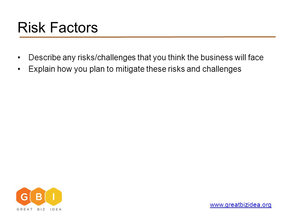 Risk Factors Describe any risks/challenges that you think the business will face Explain how you plan to mitigate these risks and challenges