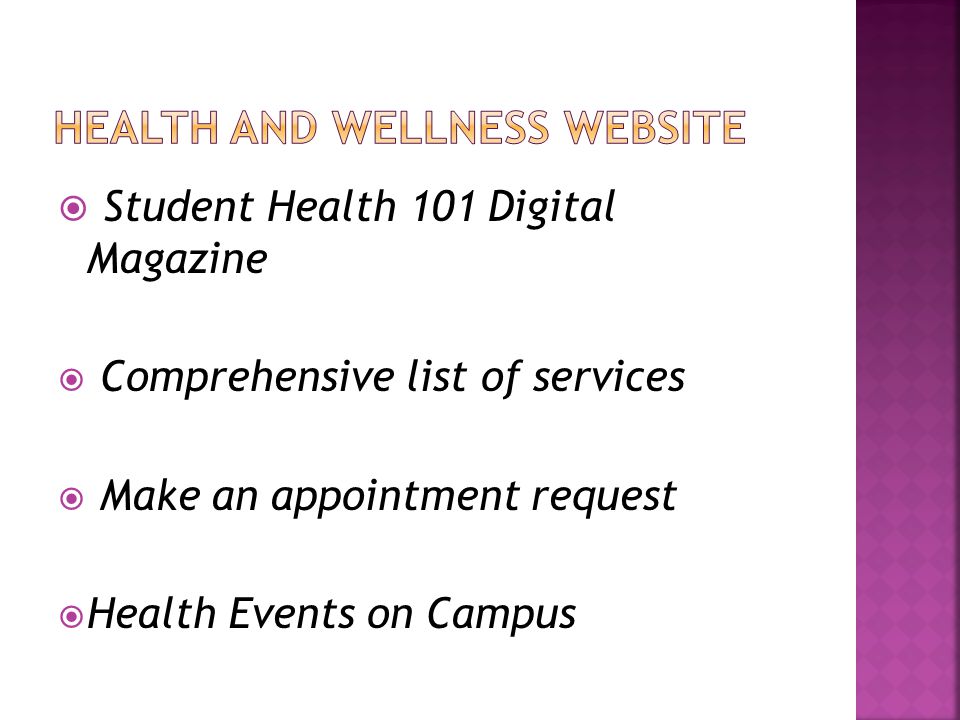  Student Health 101 Digital Magazine  Comprehensive list of services  Make an appointment request  Health Events on Campus
