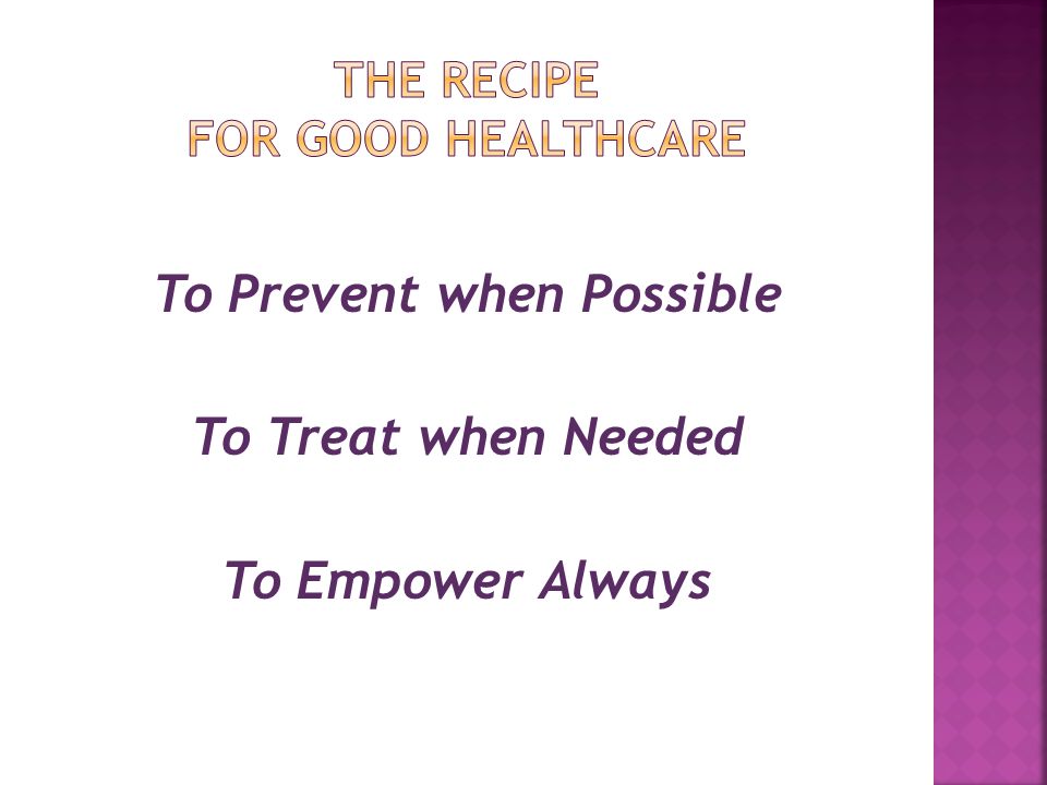 To Prevent when Possible To Treat when Needed To Empower Always