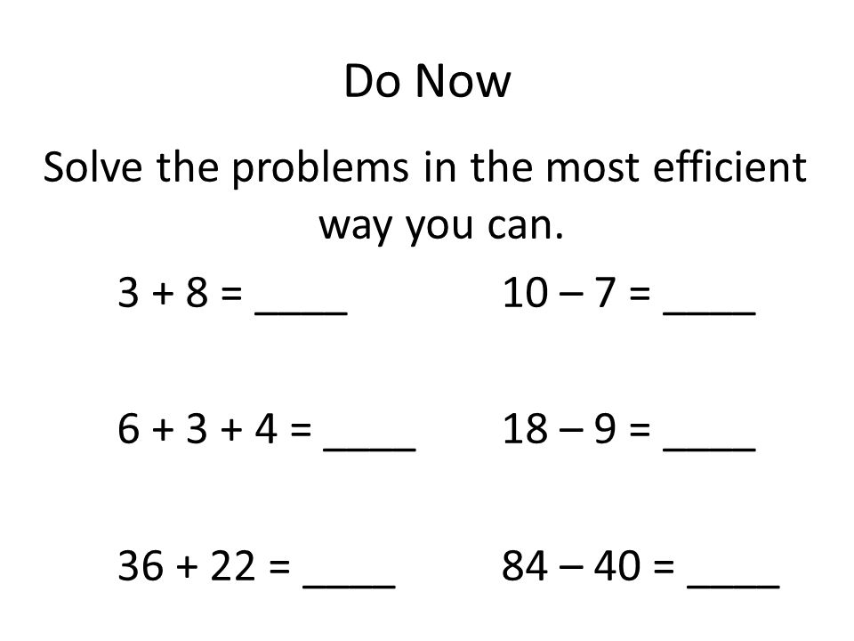 Do Now Solve the problems in the most efficient way you can.