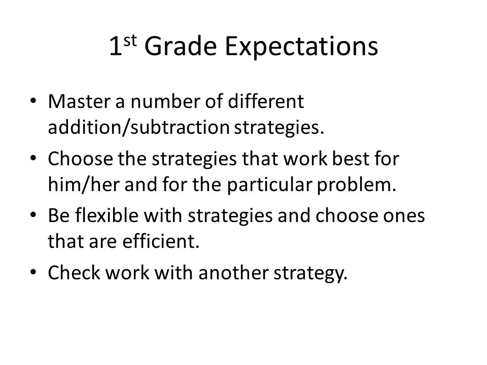 1 st Grade Expectations Master a number of different addition/subtraction strategies.