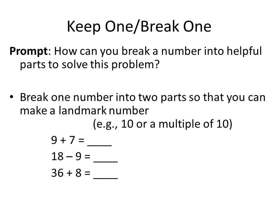 Keep One/Break One Prompt: How can you break a number into helpful parts to solve this problem.