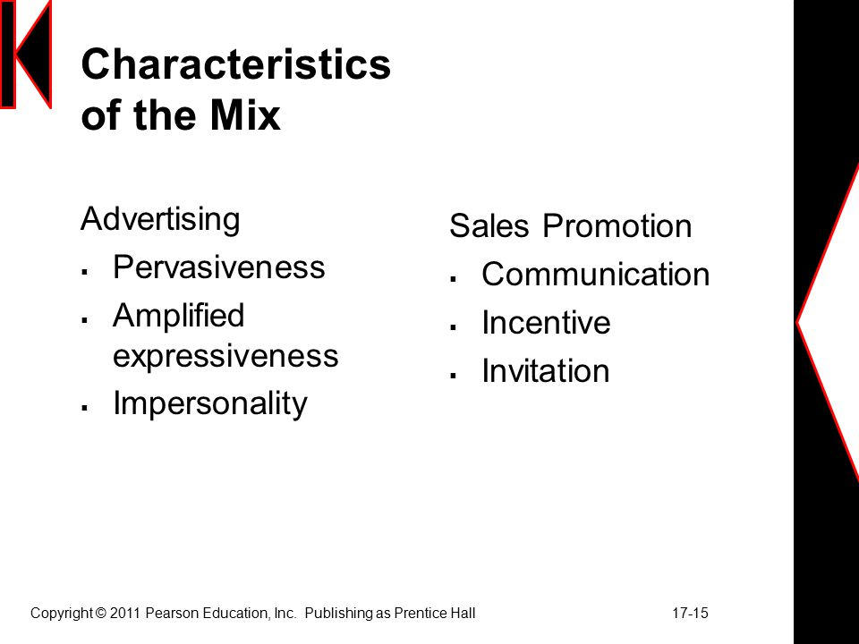 Characteristics of the Mix Advertising  Pervasiveness  Amplified expressiveness  Impersonality Sales Promotion  Communication  Incentive  Invitation Copyright © 2011 Pearson Education, Inc.