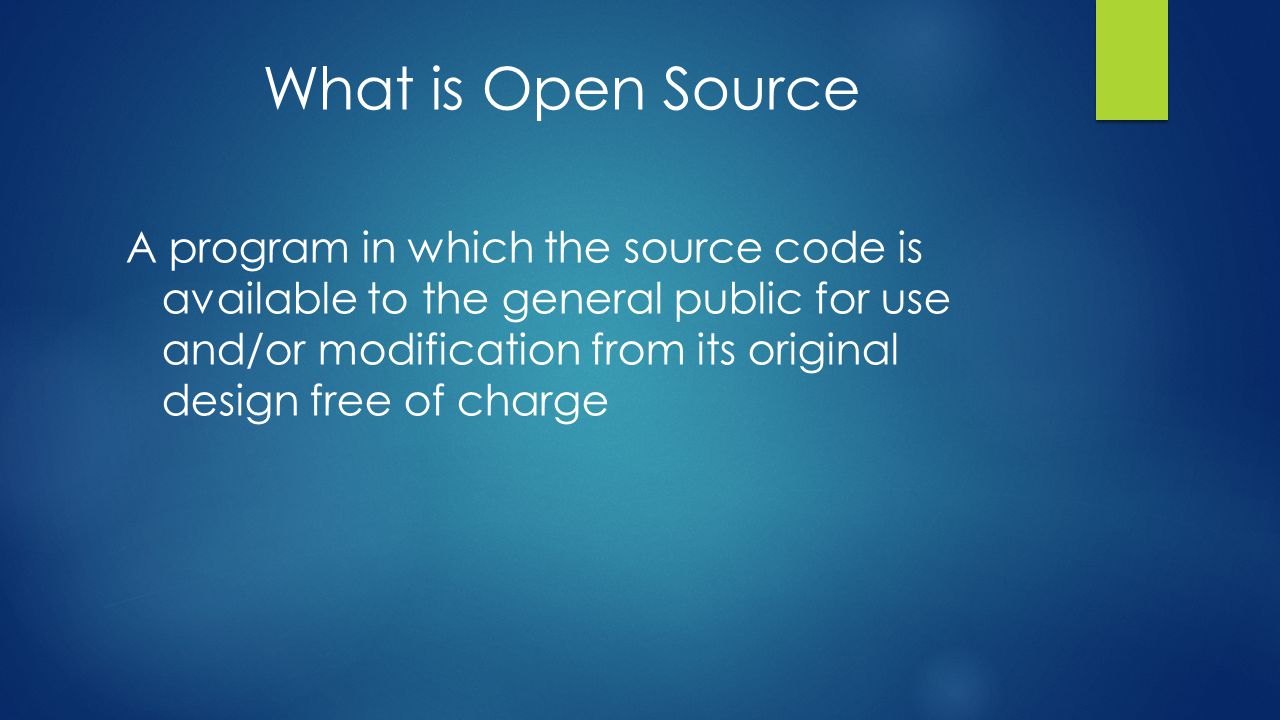 What is Open Source A program in which the source code is available to the general public for use and/or modification from its original design free of charge