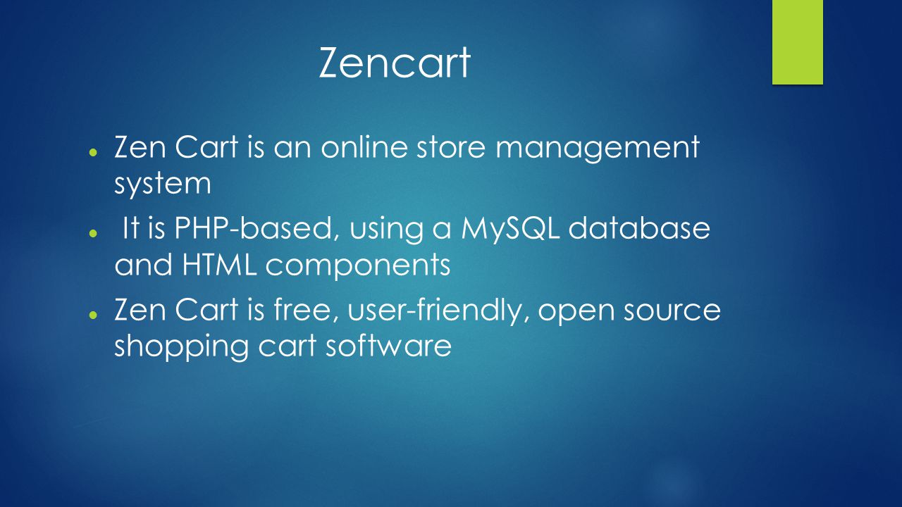Zencart Zen Cart is an online store management system It is PHP-based, using a MySQL database and HTML components Zen Cart is free, user-friendly, open source shopping cart software