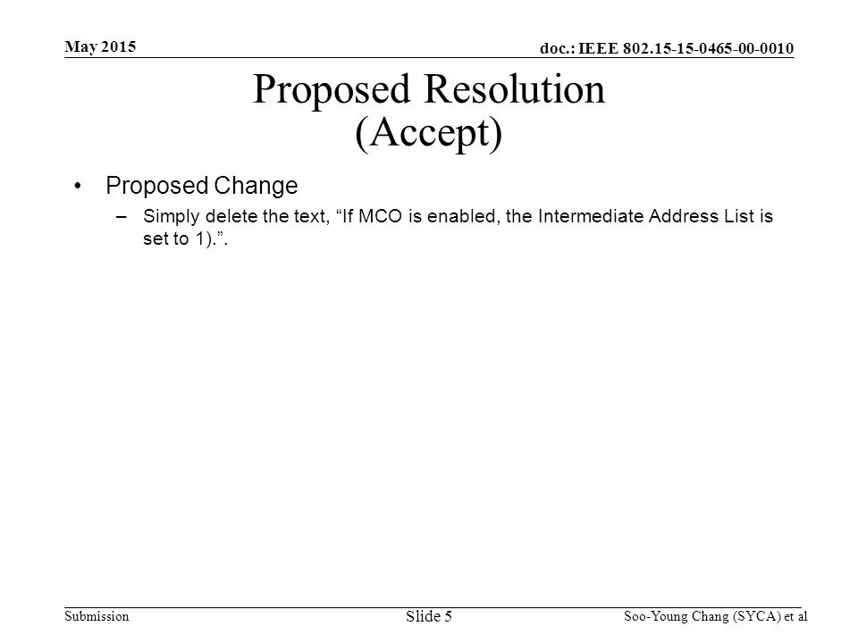 doc.: IEEE Submission May 2015 Soo-Young Chang (SYCA) et al Proposed Resolution (Accept) Proposed Change –Simply delete the text, If MCO is enabled, the Intermediate Address List is set to 1). .
