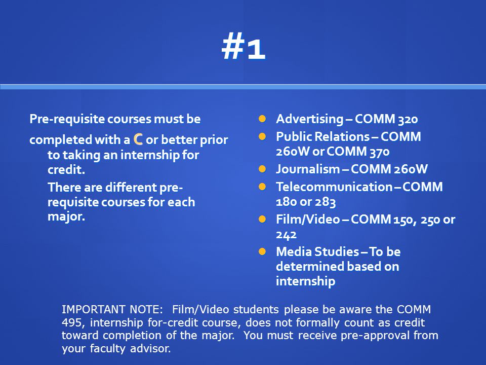 #1 Pre-requisite courses must be completed with a C or better prior to taking an internship for credit.